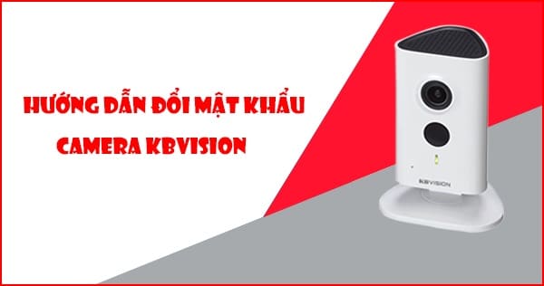 3 Cách đổi mật khẩu camera Kbvision cực nhanh, cực đơn giản