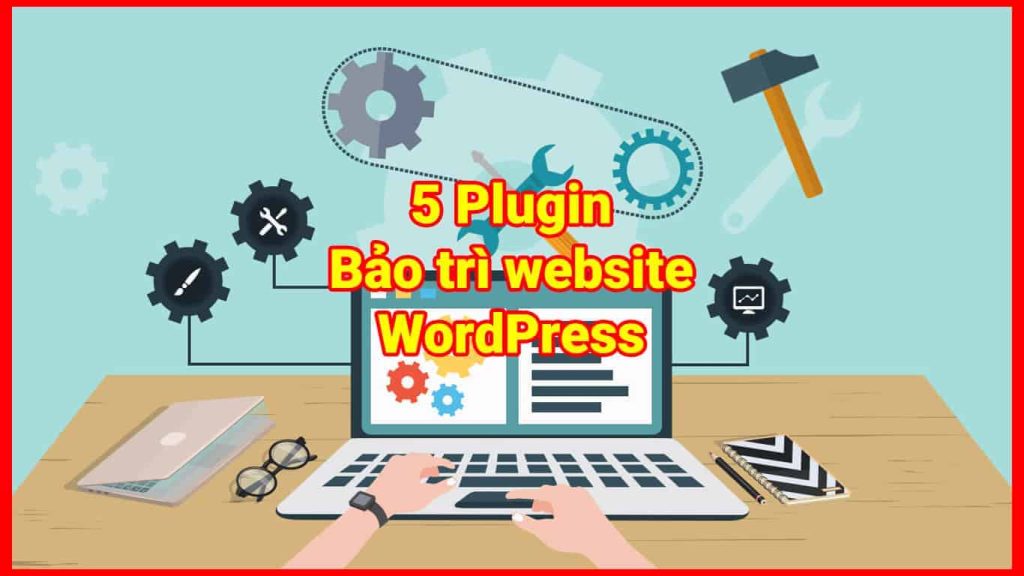 5 plugin bảo trì wordpress tốt nhất