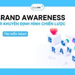 Brand Awareness: Lời khuyên định hình chiến lược từ chuyên gia