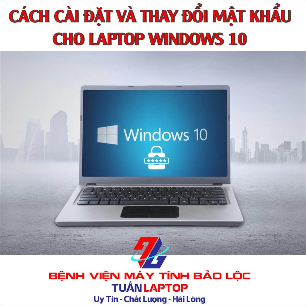 Cách cài đặt và thay đổi mật khẩu laptop windows 10 đơn giản nhất