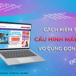 Cách kiểm tra cấu hình máy tính vô cùng đơn giản