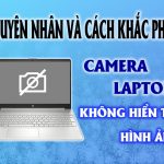 Camera laptop không hiển thị hình ảnh. Nguyên nhân và cách khắc phục.