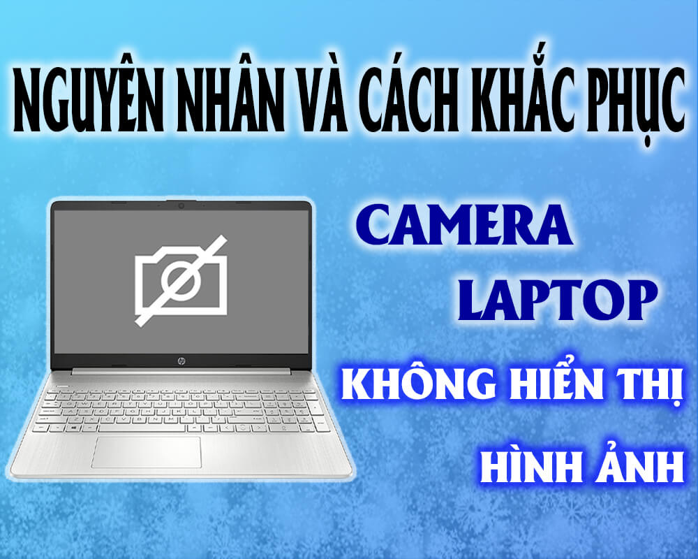 Camera laptop không hiển thị hình ảnh. Nguyên nhân và cách khắc phục.