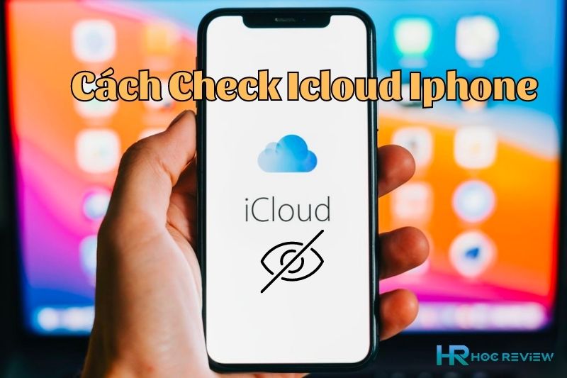 Check iCloud iPhone Bị Ẩn: Hướng Dẫn Chi Tiết Và Cách Khắc Phục