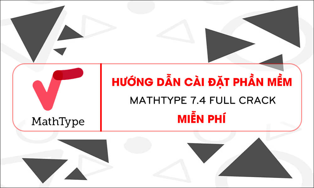 Hướng dẫn cài đặt phần mềm MathType 7.4 Full Crack miễn phí 2024