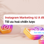 Instagram Marketing: Từ A – Z về tối ưu hóa chiến lược 