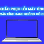 Khắc phục lỗi máy tính bị màn hình xanh không có chữ