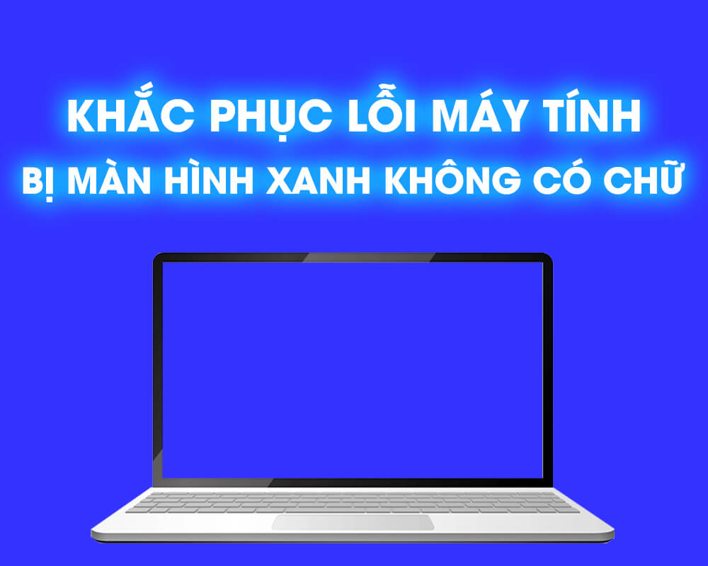 Khắc phục lỗi máy tính bị màn hình xanh không có chữ