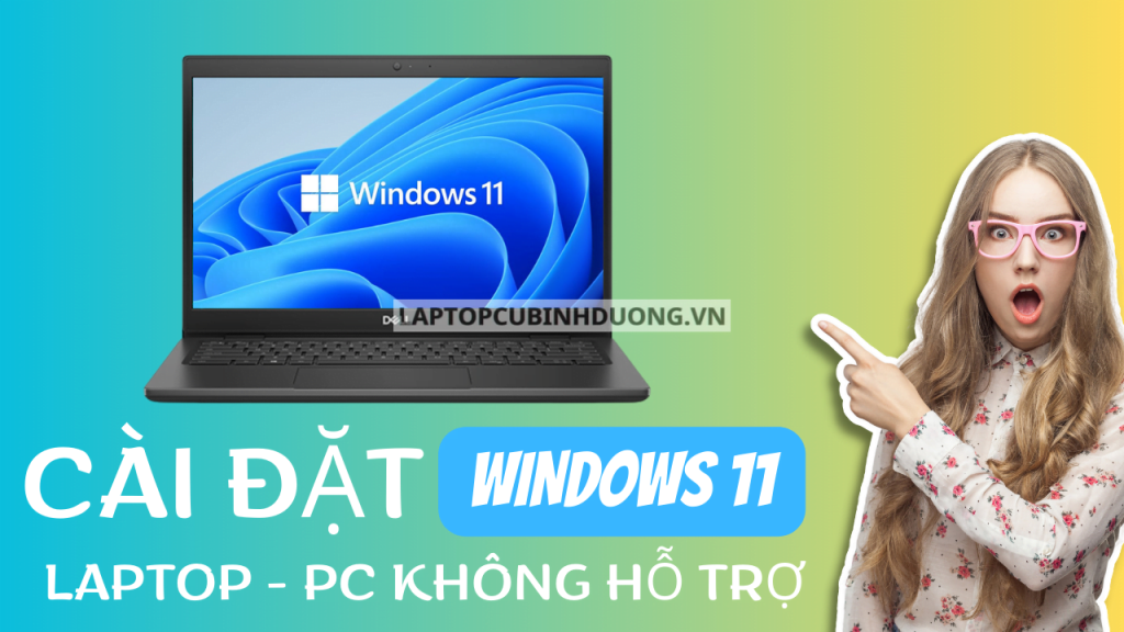 Bạn có biết cách cài đặt Windows 11 trên laptop PC không được hỗ trợ phần cứng