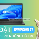 Bạn có biết cách cài đặt Windows 11 trên laptop PC không được hỗ trợ phần cứng