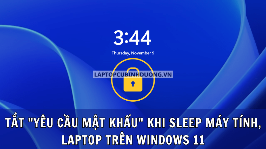 Bạn đã biết cách tắt “yêu cầu mật khẩu” sau khi Sleep máy tính, laptop trên Windows 11