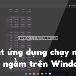 Cách tắt ứng dụng chạy nền, chạy ngầm trên Windows 11