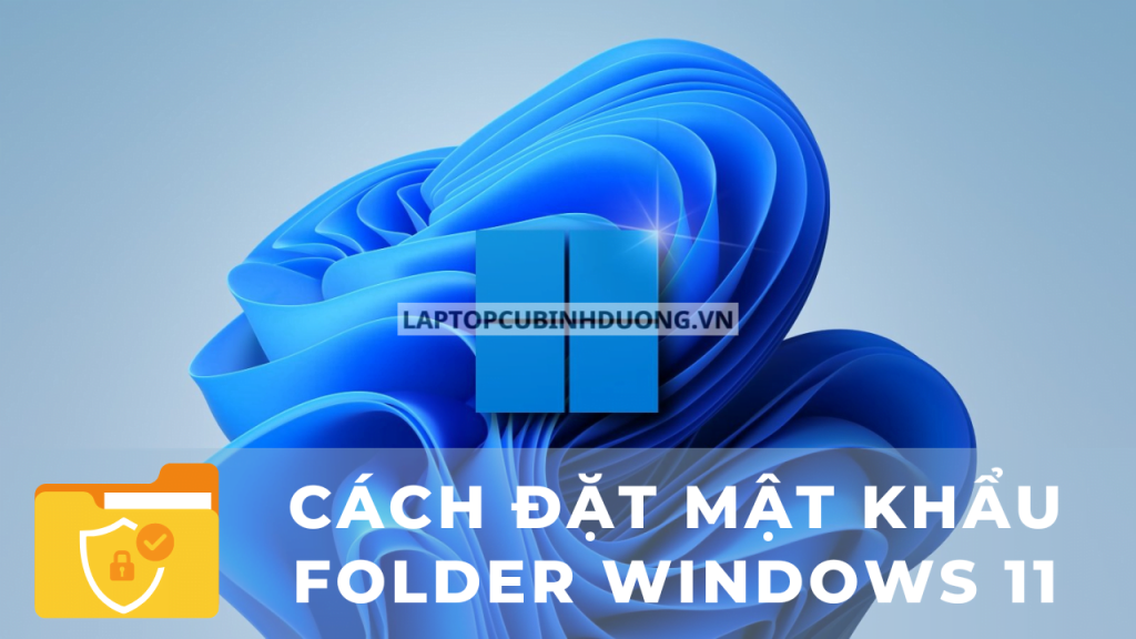 Hướng dẫn các cách đặt mật khẩu Folder trên Windows 11