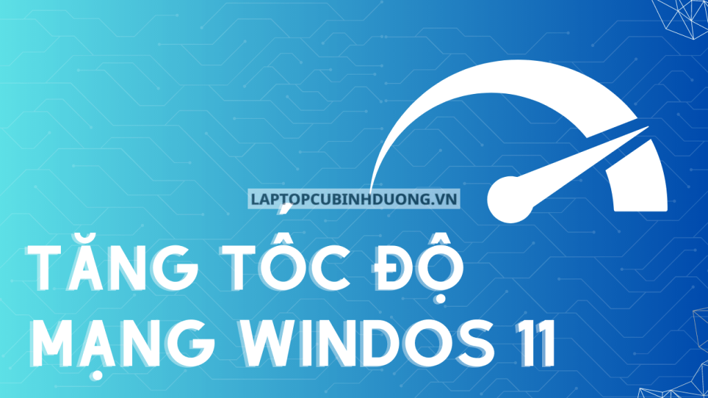 Hướng dẫn cách để tăng tốc độ mạng trên Windows 11 không phải ai cũng biết