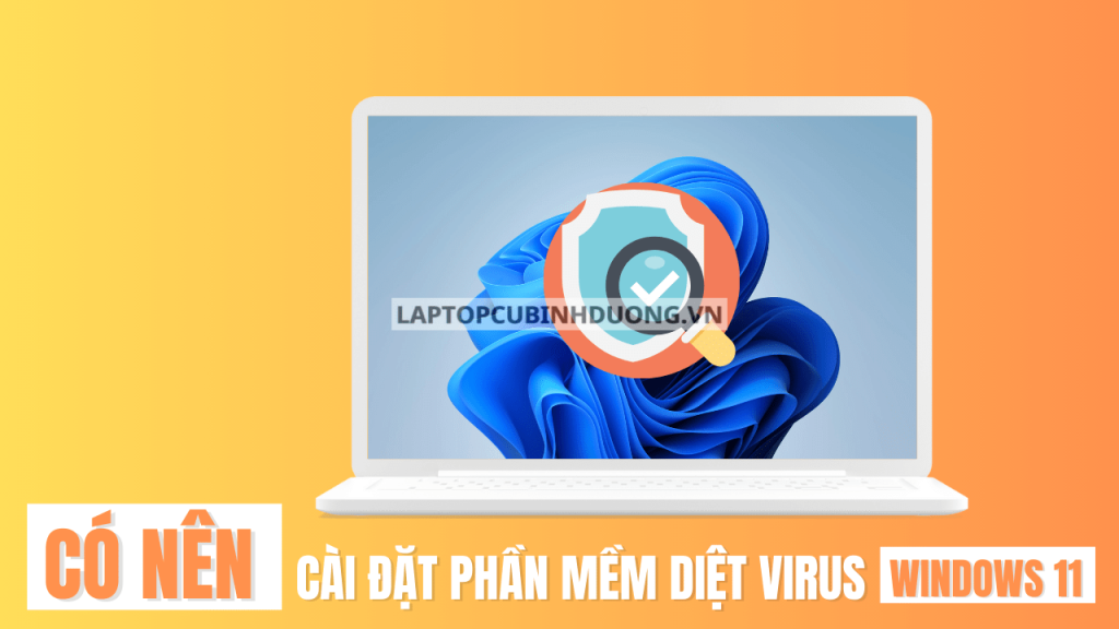 Cài đặt phần mềm diệt virus trên Windows 11: Có nên hay không?