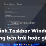 Tuỳ chỉnh Taskbar Windows 11 sang bên trái hoặc giữa