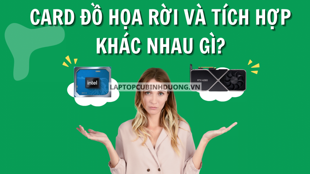 VGA Rời Khác Gì Với VGA Tích Hợp Bạn Đã Biết Chưa?