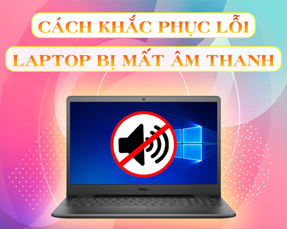 Laptop bị mất tiếng, không có âm thanh. Nguyên nhân và cách khắc phục.