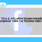 Từ A-Z: Xác minh doanh nghiệp Facebook trên thị trường hiện nay