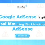 Google Adsense là gì? 5 sai lầm khi sử dụng AdSense