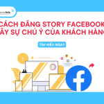 Cách đăng Story Facebook gây ấn tượng mạnh cho khách hàng