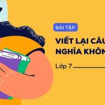 Cấu trúc viết lại câu sao cho nghĩa không đổi lớp 7 & bài tập