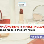 Xu hướng Beauty Marketing & lưu ý triển khai chiến dịch