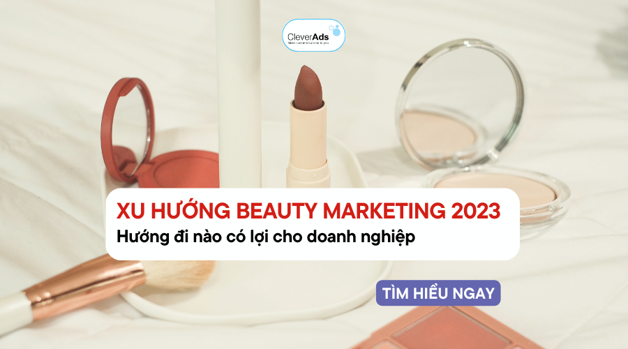 Xu hướng Beauty Marketing & lưu ý triển khai chiến dịch