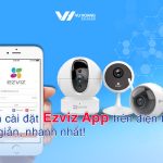 Cách cài đặt Ezviz App trên điện thoại đơn giản, nhanh nhất!