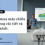 Cách chọn máy chiếu văn phòng chi tiết nhất mà bạn nên biết