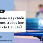 Cách chọn mua máy chiếu cho văn phòng, trường học, gia đình đầy đủ nhất