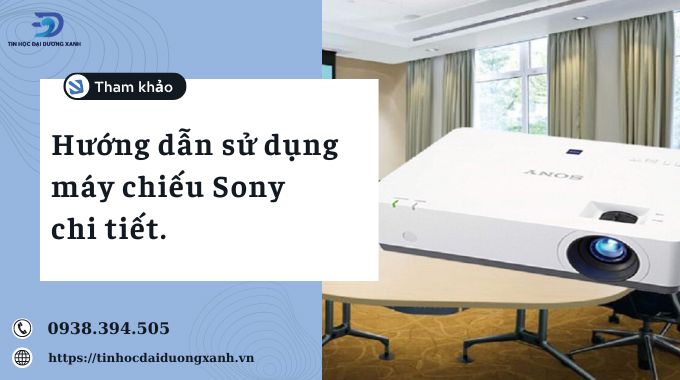 Cách dùng máy chiếu Sony đúng cách và những lưu ý quan trọng.