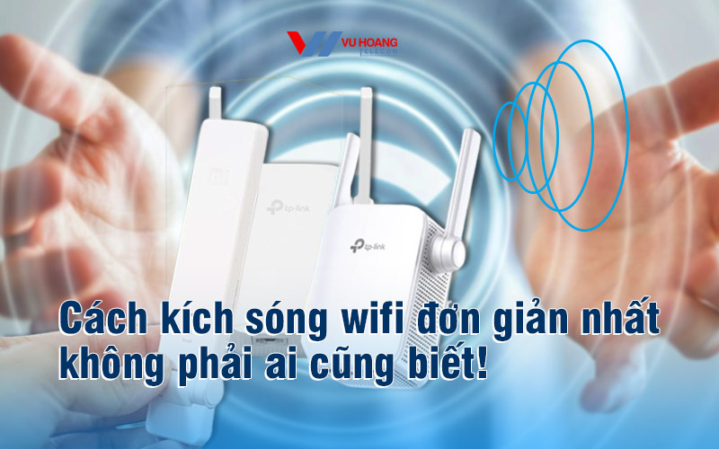 Cách kích sóng wifi đơn giản nhất không phải ai cũng biết!