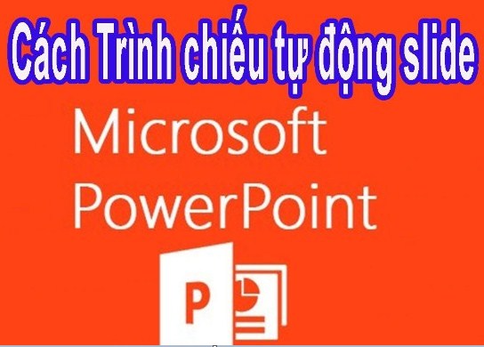 Cách làm slide tự chạy trong Powerpoint 2007, 2010, 2013