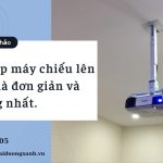 Cách lắp máy chiếu trên trần nhà đơn giản và chi tiết nhất