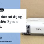 Cách sử dụng máy chiếu Epson và những lưu ý quan trọng không thể bỏ qua.