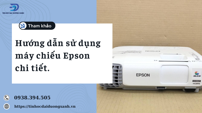 Cách sử dụng máy chiếu Epson và những lưu ý quan trọng không thể bỏ qua.