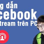 Cách sử dụng OBS để Live Stream Video trên Facebook