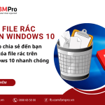 Cách xóa rác Win 10 triệt để hiệu quả mà “thần tốc”