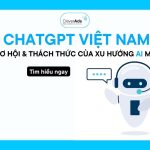 ChatGPT Việt Nam: Cơ hội & Thách thức của xu hướng AI mới