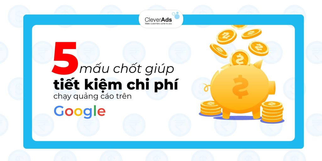 Chạy quảng cáo Google: 05 mấu chốt tiết kiệm chi phí 2024