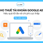 Cho thuê tài khoản Google Ads, hiệu quả tối đa chi phí thấp