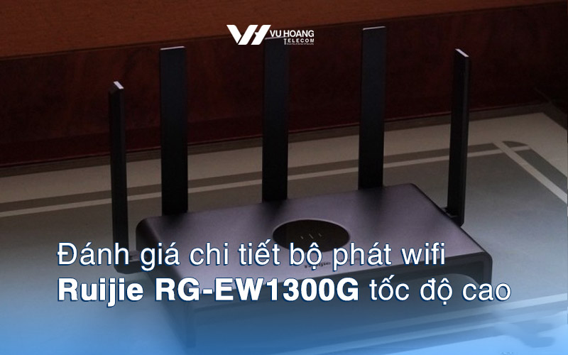 Đánh giá chi tiết bộ phát wifi Ruijie RG-EW1300G tốc độ cao