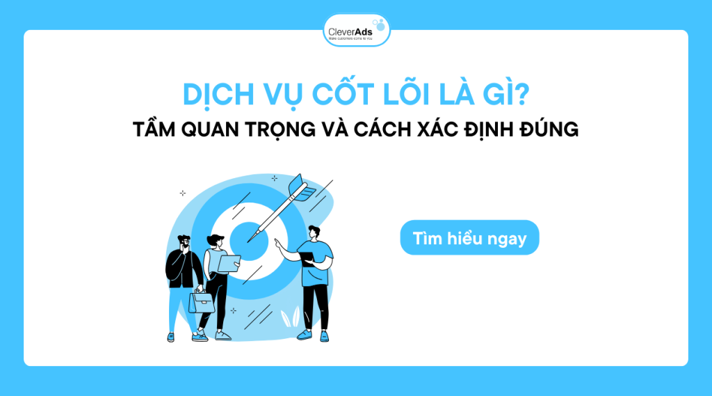 Dịch vụ cốt lõi là gì? Tầm quan trọng và cách xác định đúng