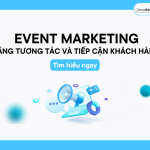 Event Marketing: Tăng tương tác và tiếp cận khách hàng mục tiêu