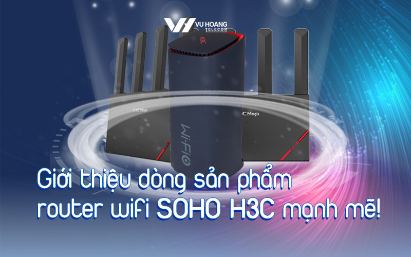 Giới thiệu dòng sản phẩm router wifi SOHO H3C mạnh mẽ! - VIETUT