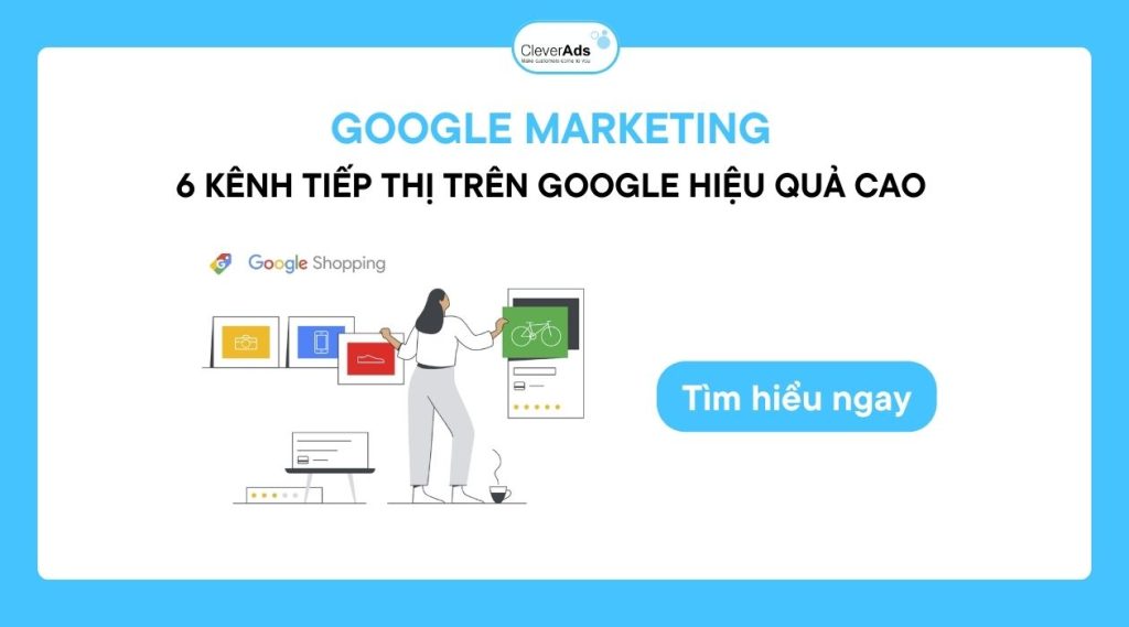 Google Marketing: 6 kênh tiếp thị trên Google hiệu quả cao