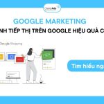 Google Marketing: 6 kênh tiếp thị trên Google hiệu quả cao