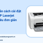 Hướng dẫn cách cài máy in HP Laserjet P1102 chi tiết cho người mới từ A-Z