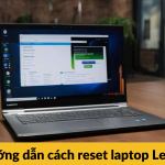 Hướng dẫn cách reset máy Lenovo, khôi phục cài đặt gốc